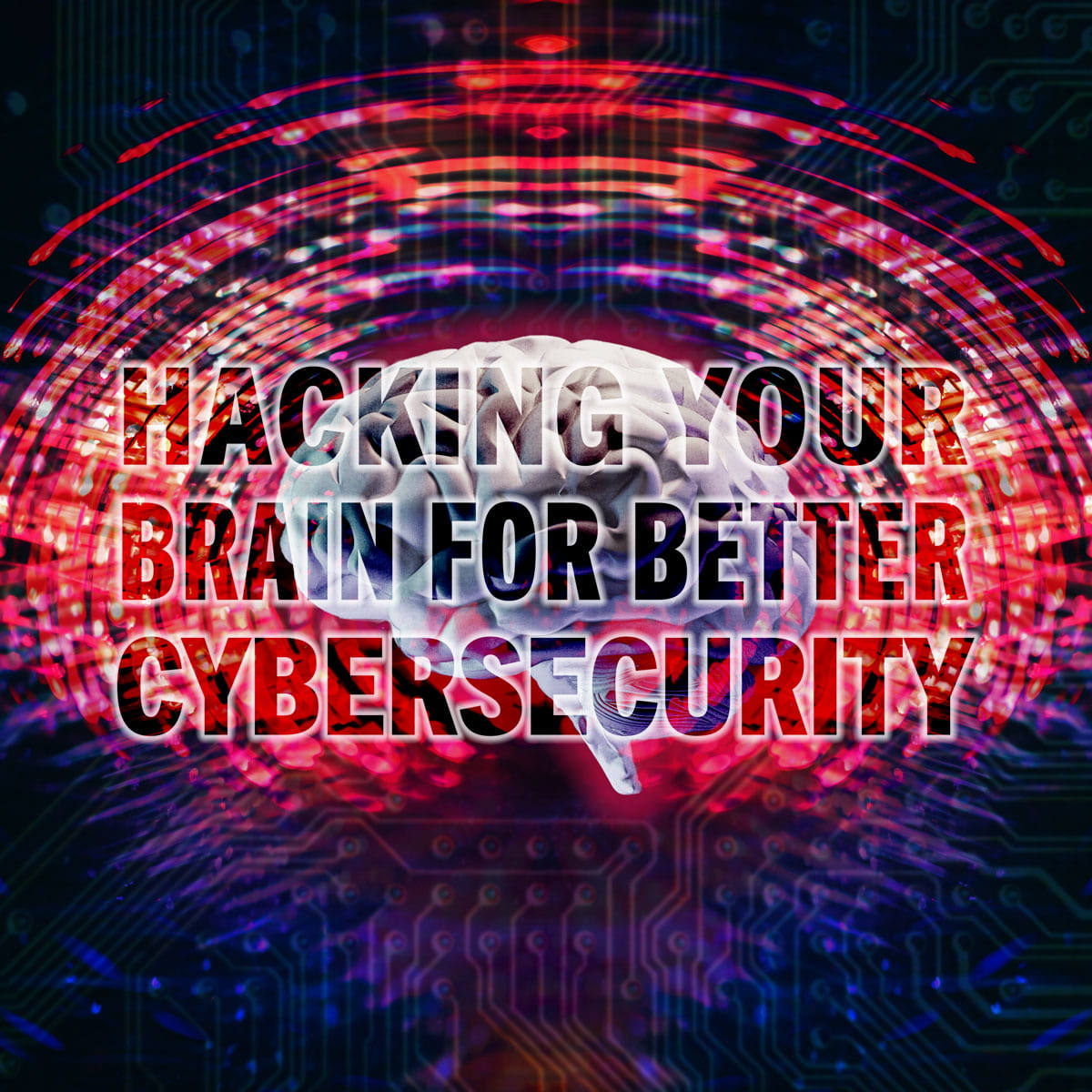 Hacking Your Brain for Better Cybersecurity