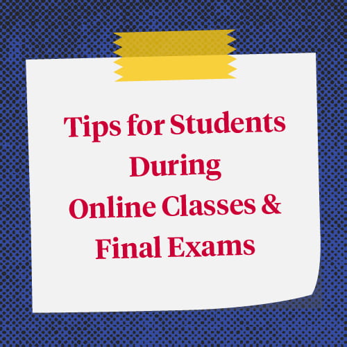 Tips for Students During Online Classes and Final Exams